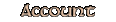 /Digitalstack/myaac/raw/commit/50dd65c6deb304093ffd6a5742f34e04dba24fa6/templates/tibiacom/images/global/menu/label-account.gif